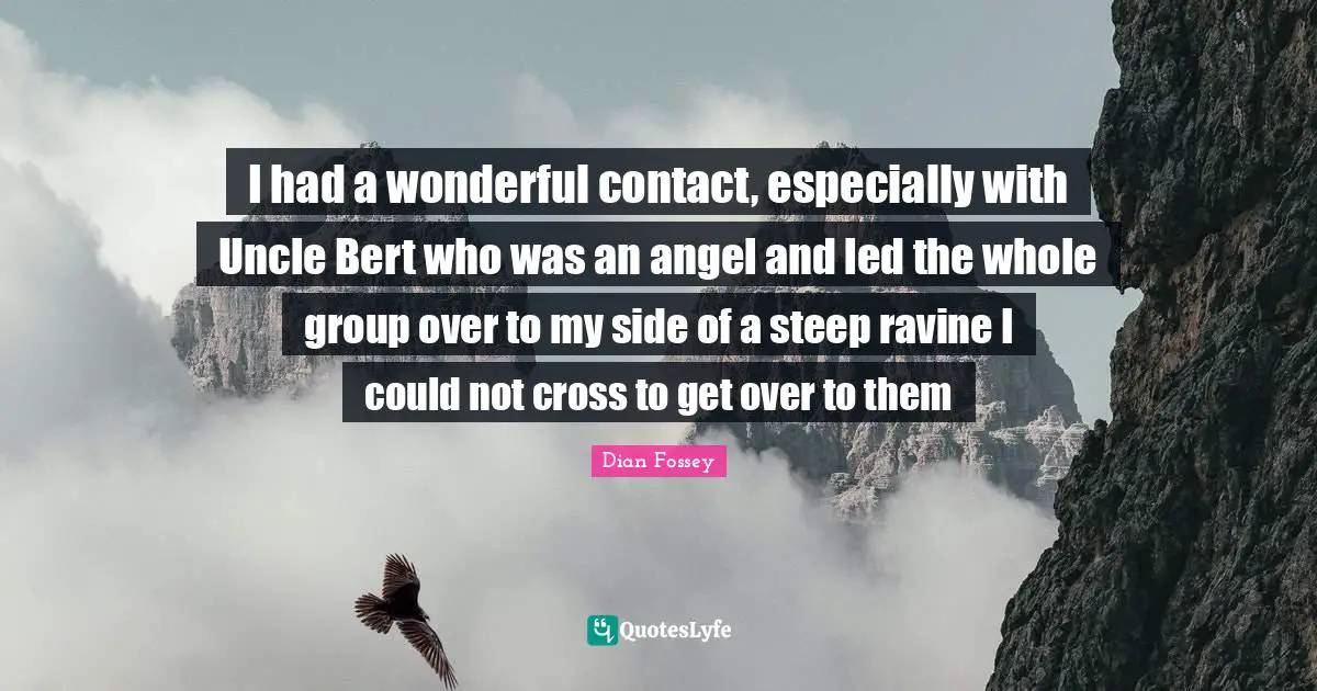 I had a wonderful contact, especially with Uncle Bert who was an angel and led the whole group over to my side of a steep ravine I could not cross to get over to them