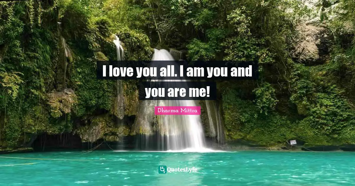 Dharma Mittra Quotes: "I love you all. I am you and you are me!"