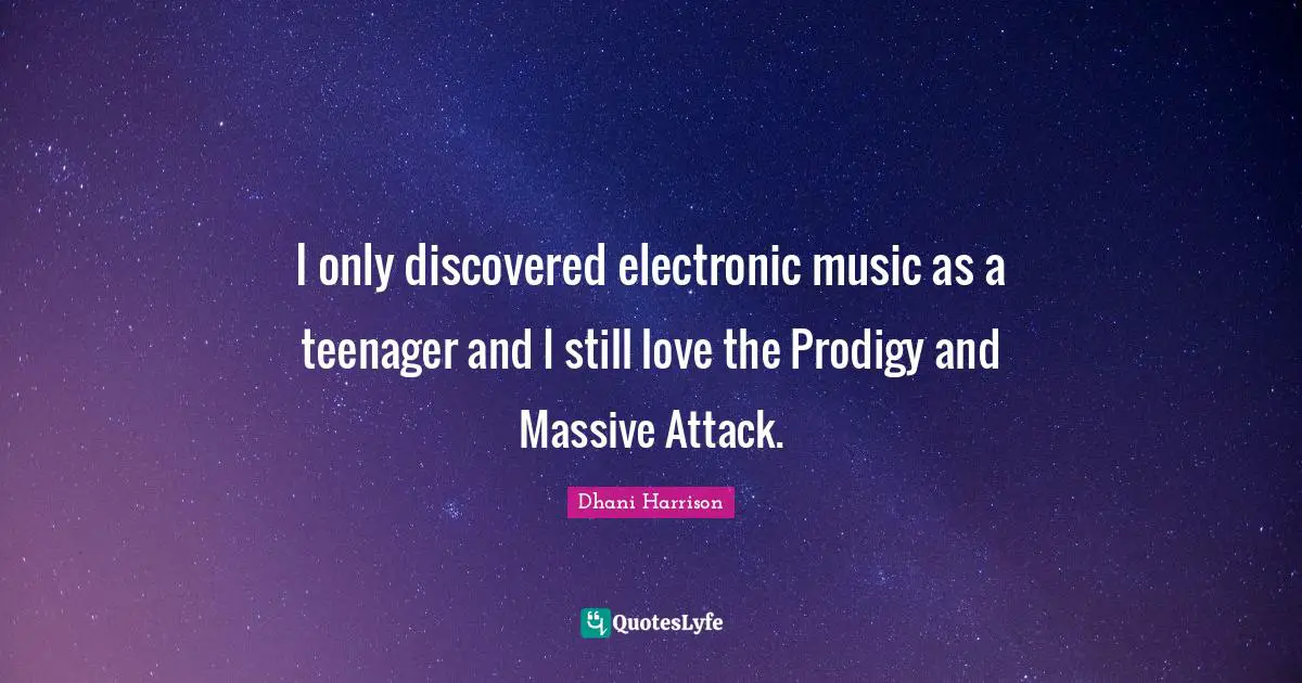 I only discovered electronic music as a teenager and I still love the Prodigy and Massive Attack.
