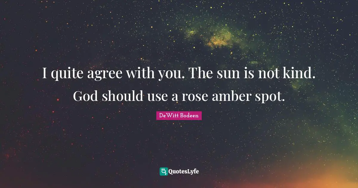 I quite agree with you. The sun is not kind. God should use a rose amber spot.