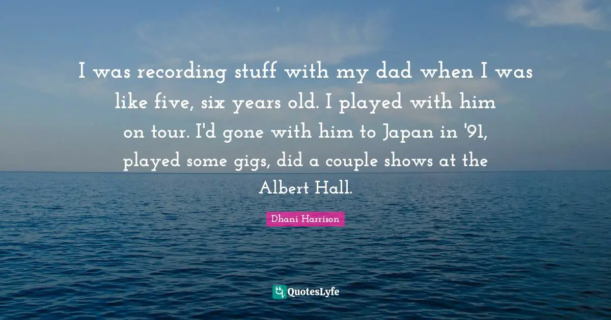 I was recording stuff with my dad when I was like five, six years old. I played with him on tour. I'd gone with him to Japan in '91, played some gigs, did a couple shows at the Albert Hall.