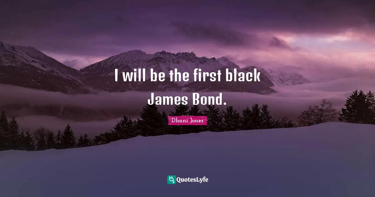 I will be the first black James Bond.