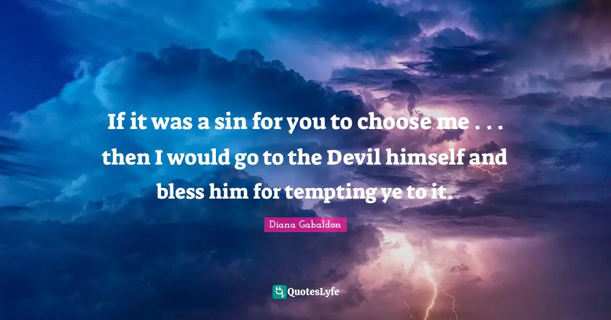 If it was a sin for you to choose me . . . then I would go to the Devil himself and bless him for tempting ye to it.