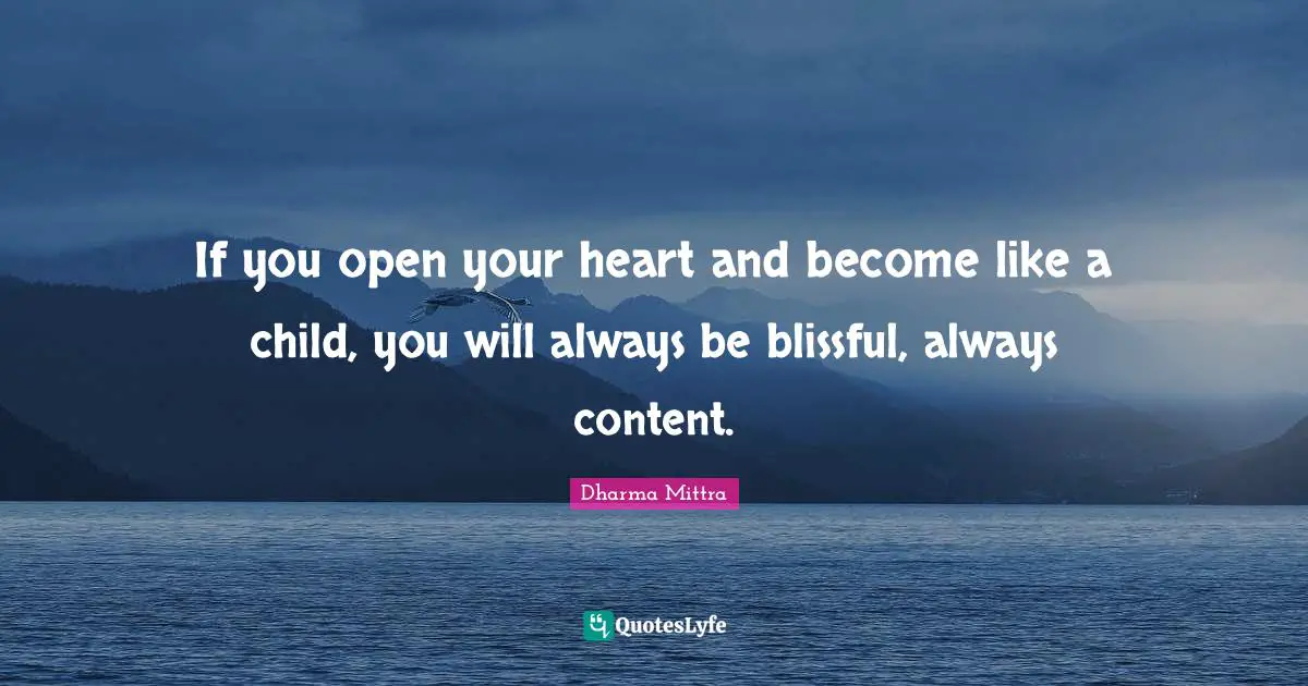 Dharma Mittra Quotes: "If you open your heart and become like a child, you will always be blissful, always content."