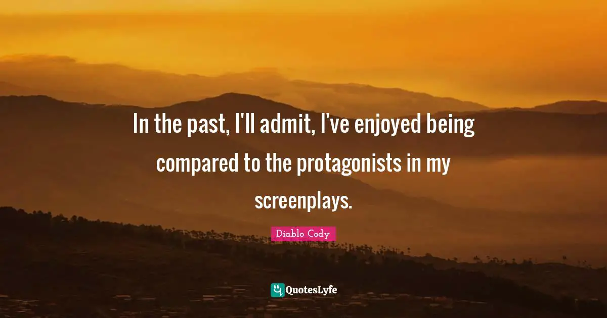 In the past, I'll admit, I've enjoyed being compared to the protagonists in my screenplays.