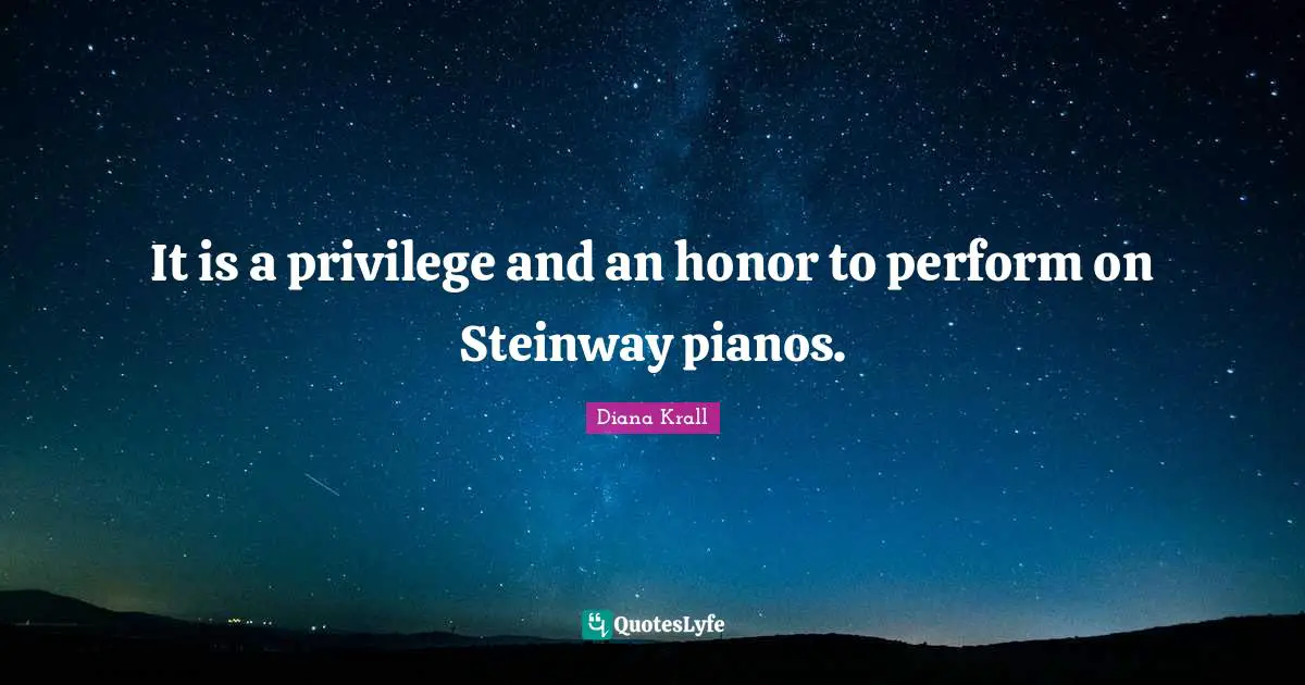 It is a privilege and an honor to perform on Steinway pianos.