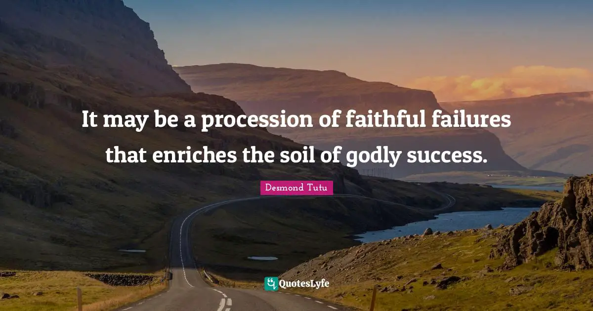 It may be a procession of faithful failures that enriches the soil of godly success.