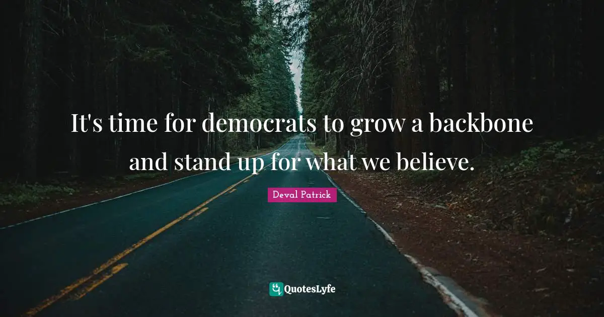 It's time for democrats to grow a backbone and stand up for what we believe.