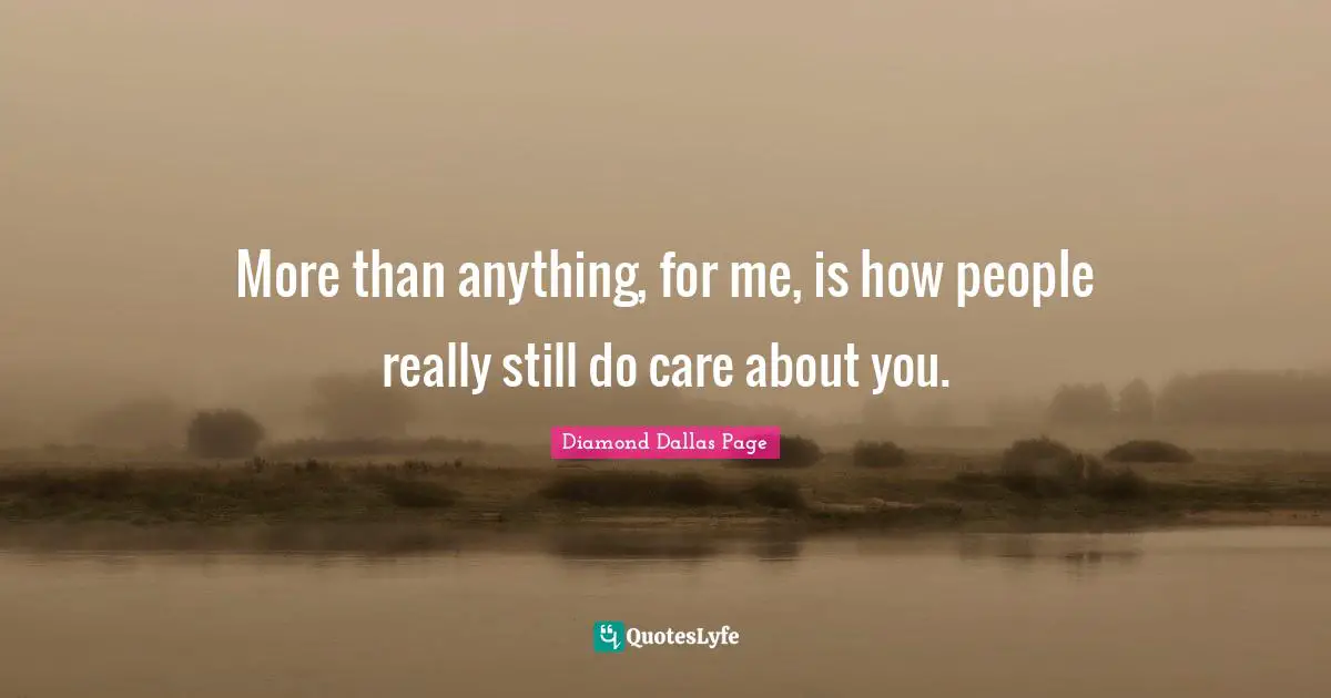 More than anything, for me, is how people really still do care about you.
