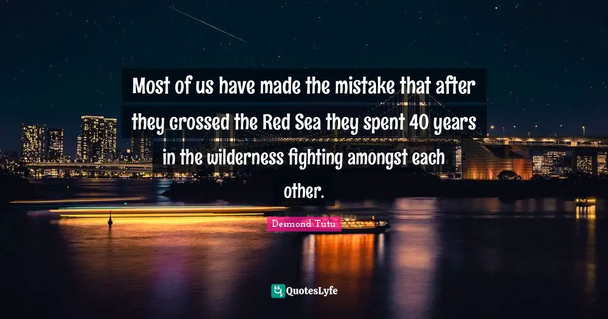 Most of us have made the mistake that after they crossed the Red Sea they spent 40 years in the wilderness fighting amongst each other.