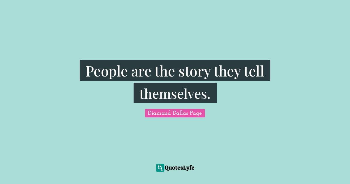 People are the story they tell themselves.