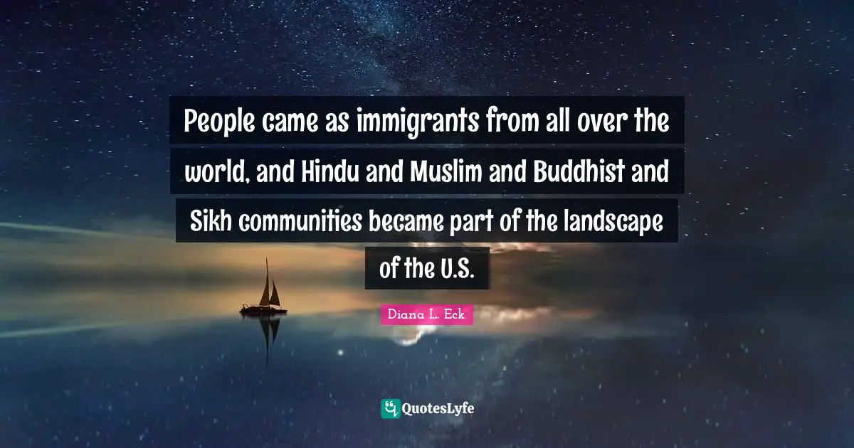 People came as immigrants from all over the world, and Hindu and Muslim and Buddhist and Sikh communities became part of the landscape of the U.S.