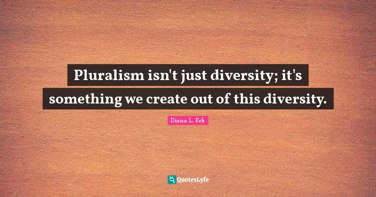 Pluralism isn't just diversity; it's something we create out of this diversity.