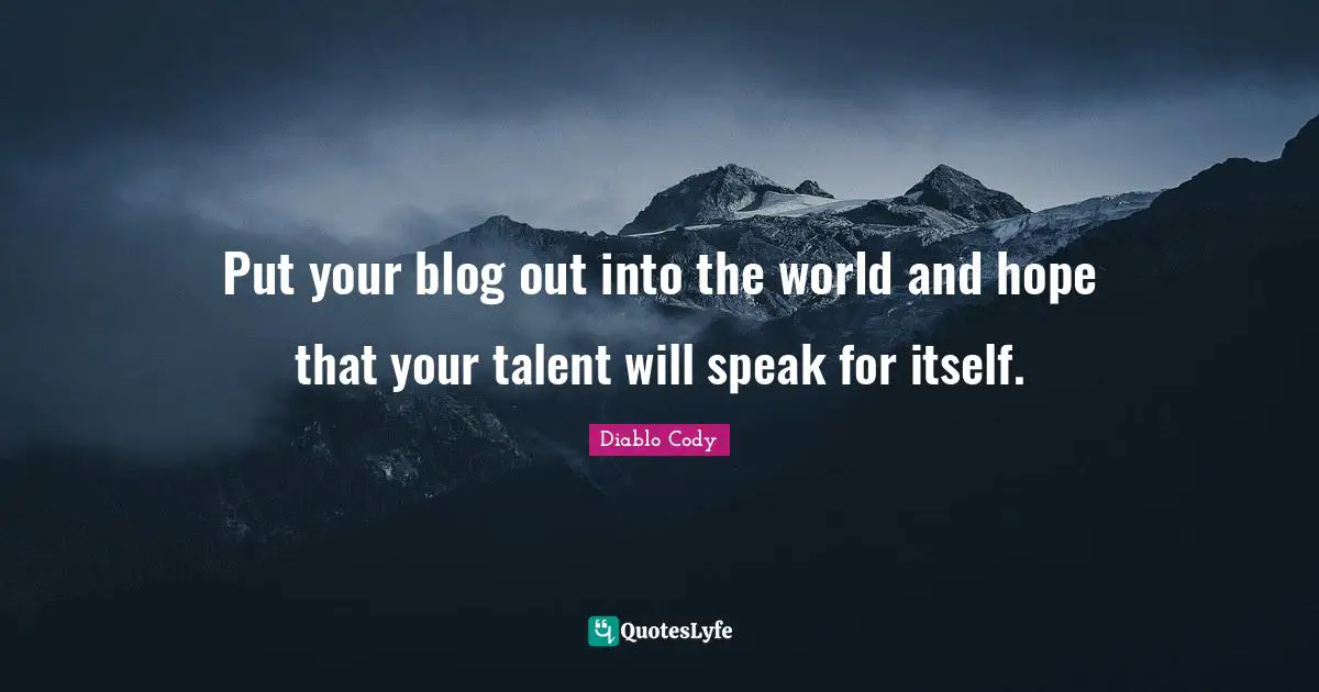 Put your blog out into the world and hope that your talent will speak for itself.