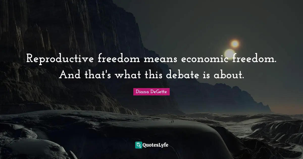 Debate Quotes: "Reproductive freedom means economic freedom. And that's what this debate is about."