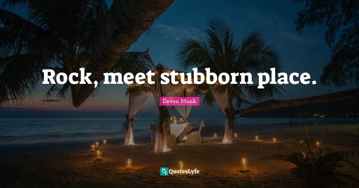 Rock, meet stubborn place.