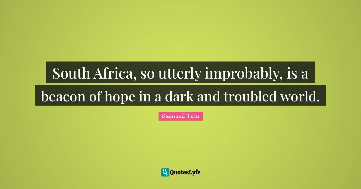 South Africa, so utterly improbably, is a beacon of hope in a dark and troubled world.
