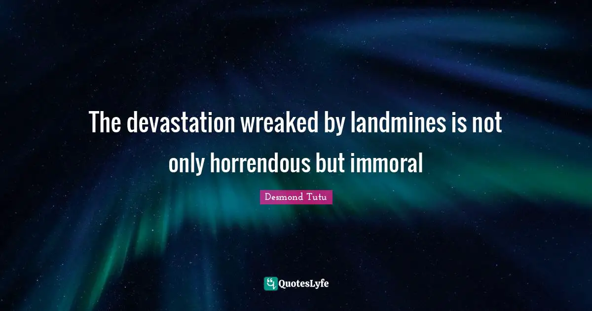 The devastation wreaked by landmines is not only horrendous but immoral