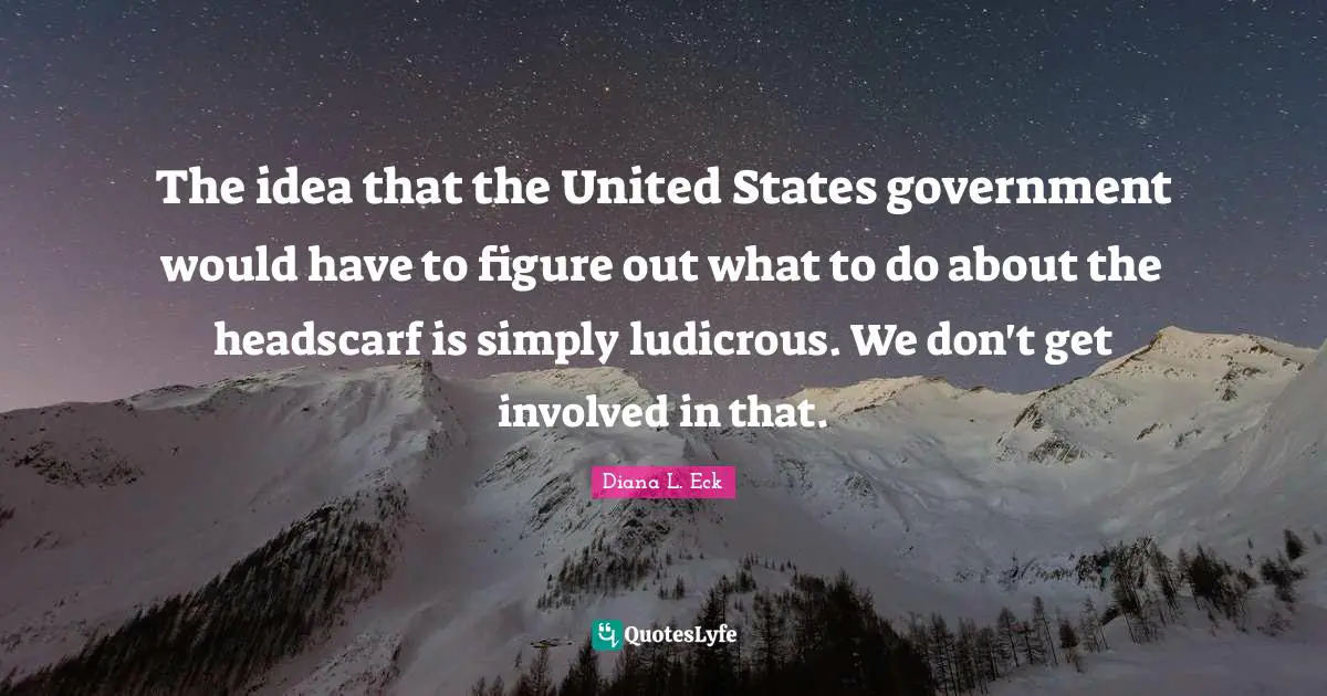The idea that the United States government would have to figure out what to do about the headscarf is simply ludicrous. We don't get involved in that.