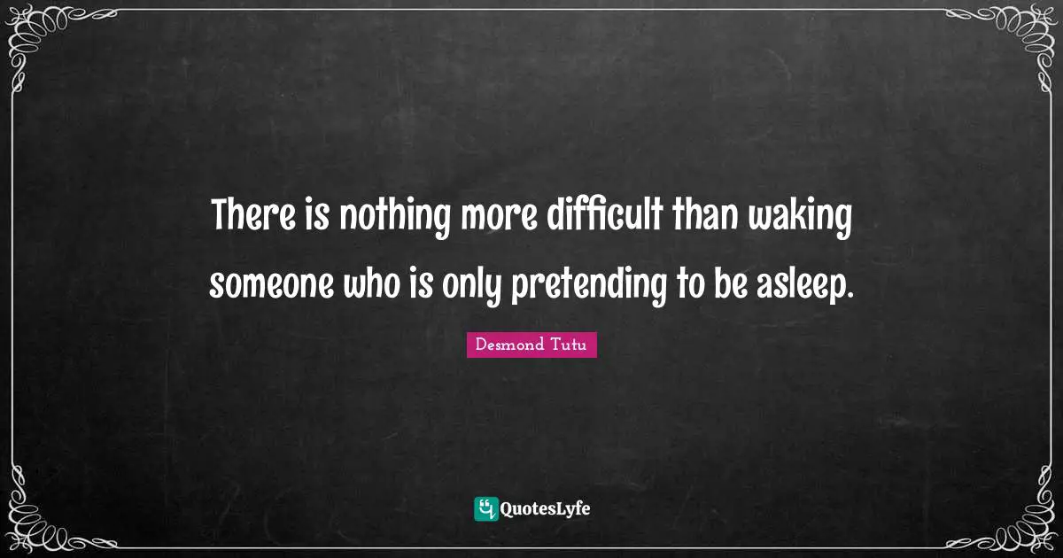 There is nothing more difficult than waking someone who is only pretending to be asleep.