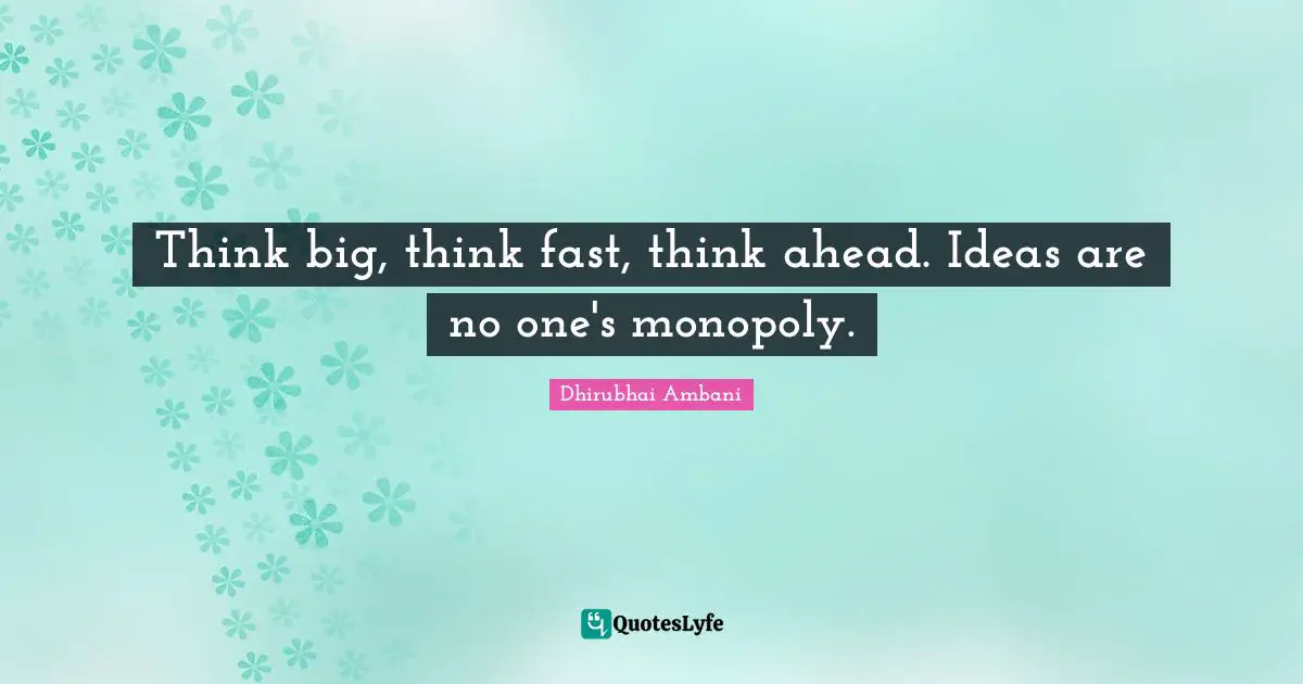 Monopoly Quotes: "Think big, think fast, think ahead. Ideas are no one's monopoly."