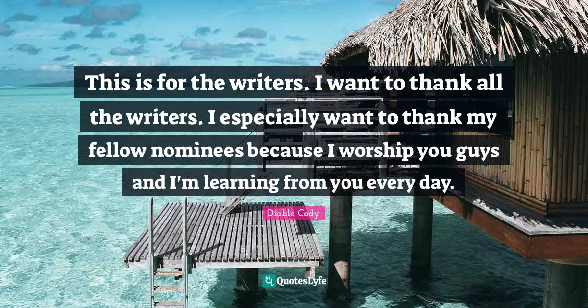 This is for the writers. I want to thank all the writers. I especially want to thank my fellow nominees because I worship you guys and I'm learning from you every day.