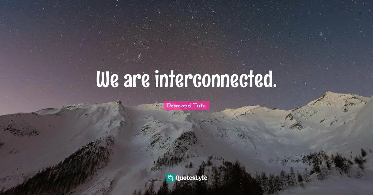We are interconnected.