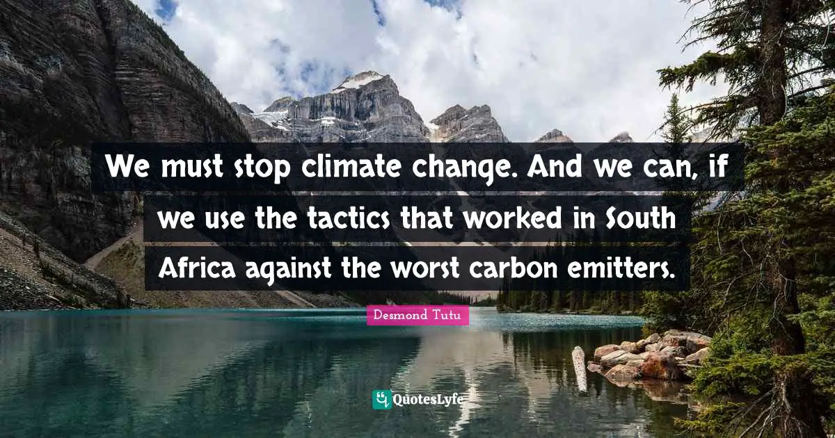 Tactics Quotes: "We must stop climate change. And we can, if we use the tactics that worked in South Africa against the worst carbon emitters."
