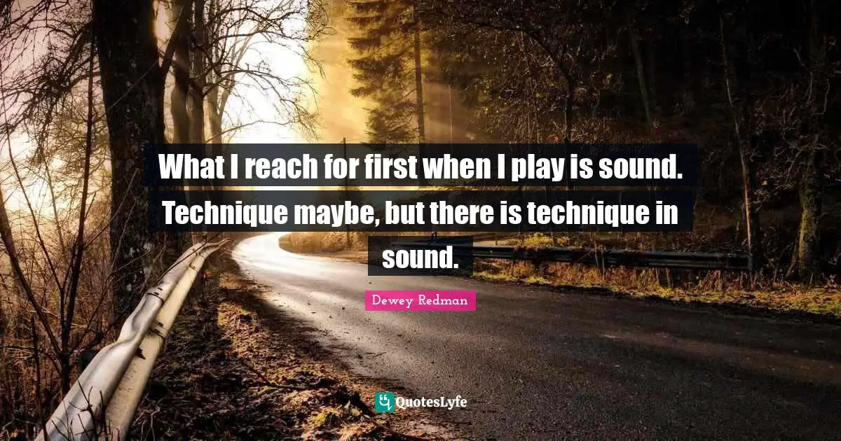 Redman Quotes: "What I reach for first when I play is sound. Technique maybe, but there is technique in sound."