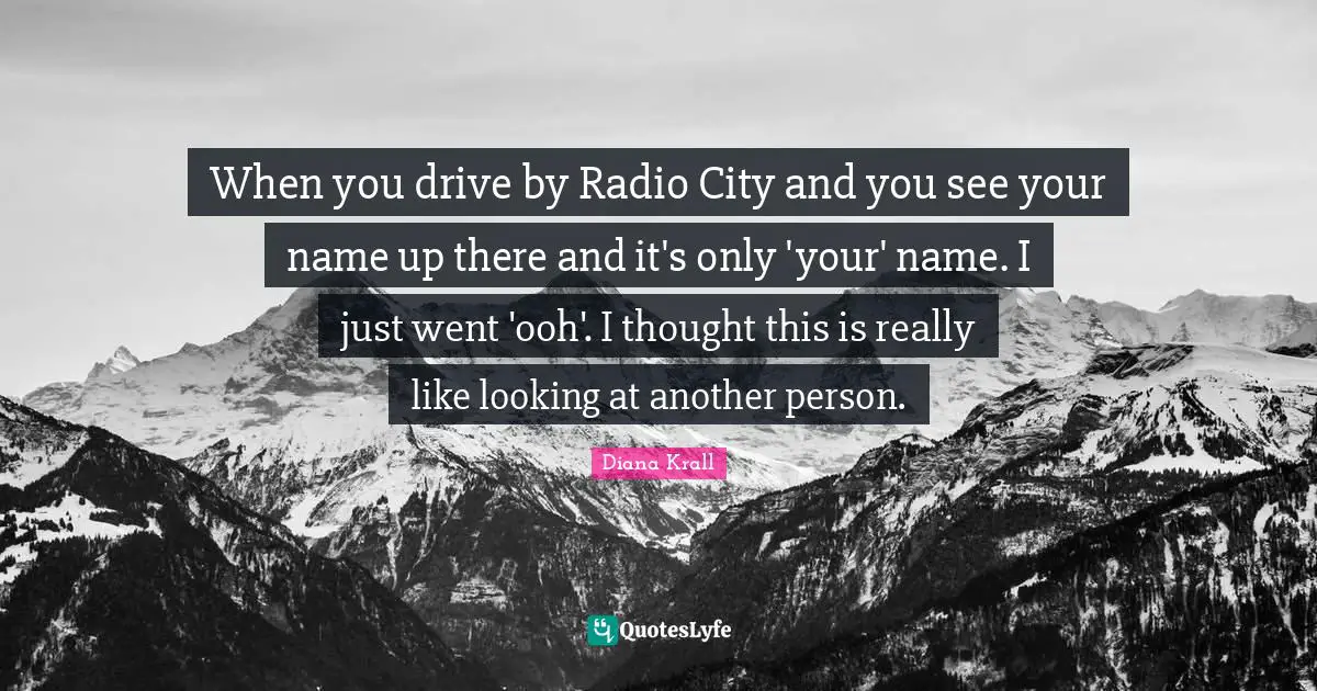 When you drive by Radio City and you see your name up there and it's only 'your' name. I just went 'ooh'. I thought this is really like looking at another person.