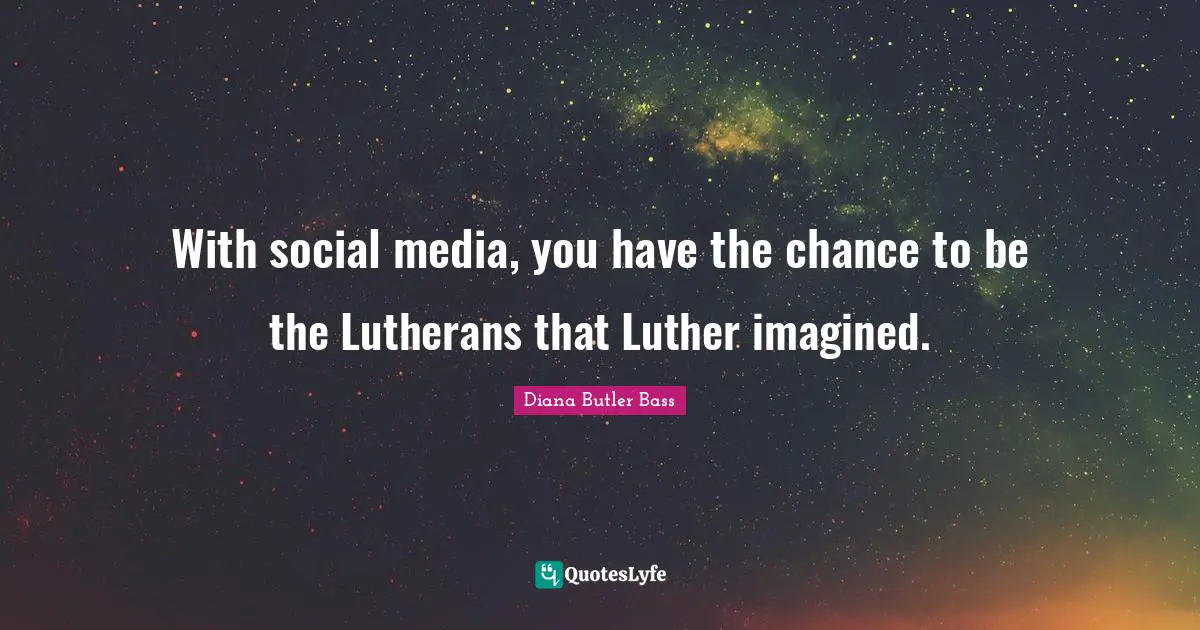 With social media, you have the chance to be the Lutherans that Luther imagined.