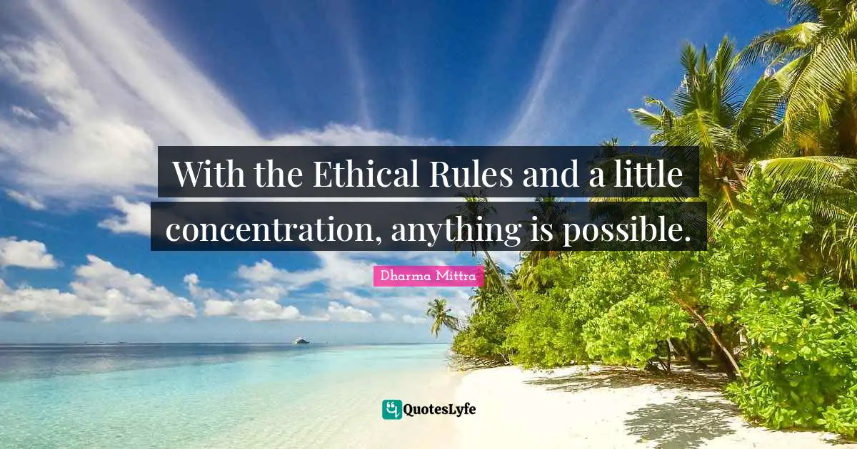 Dharma Mittra Quotes: "With the Ethical Rules and a little concentration, anything is possible."