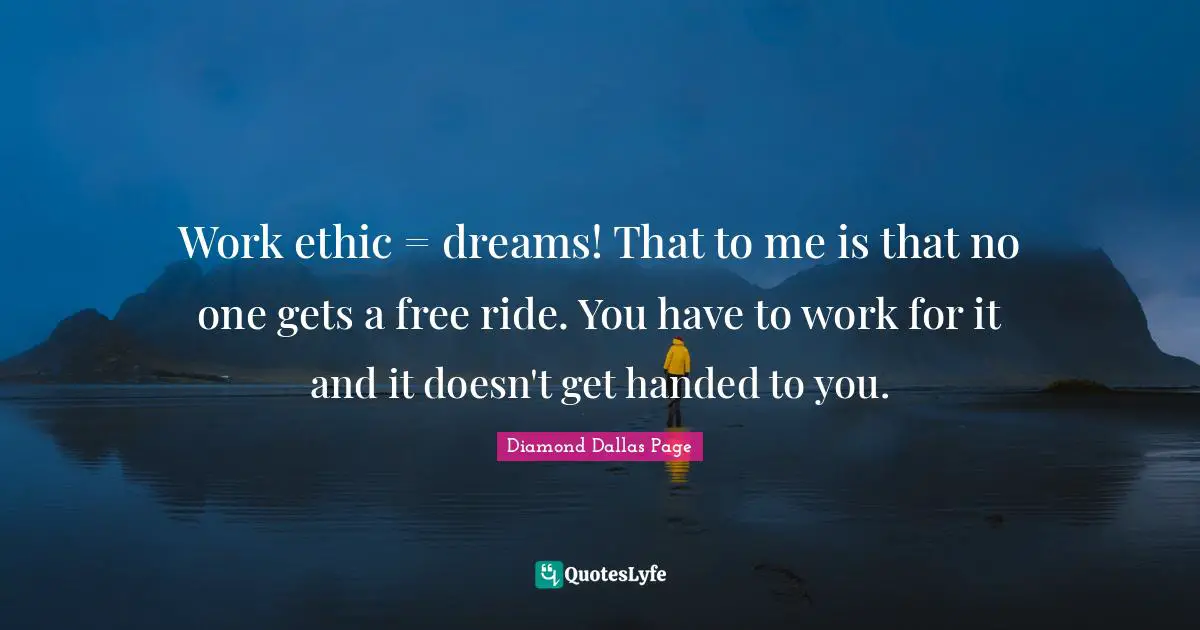 Work Ethic Quotes: "Work ethic = dreams! That to me is that no one gets a free ride. You have to work for it and it doesn't get handed to you."