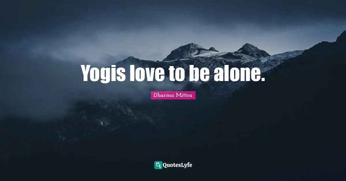 Dharma Mittra Quotes: "Yogis love to be alone."