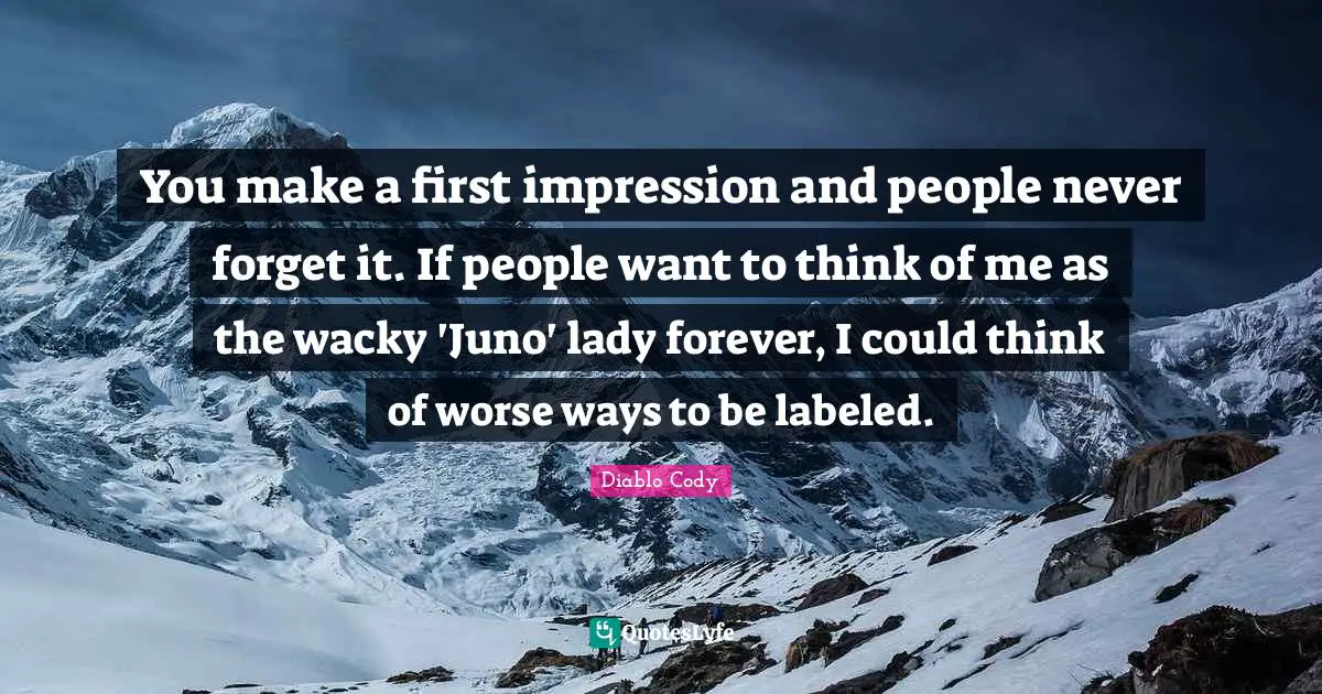You make a first impression and people never forget it. If people want to think of me as the wacky 'Juno' lady forever, I could think of worse ways to be labeled.