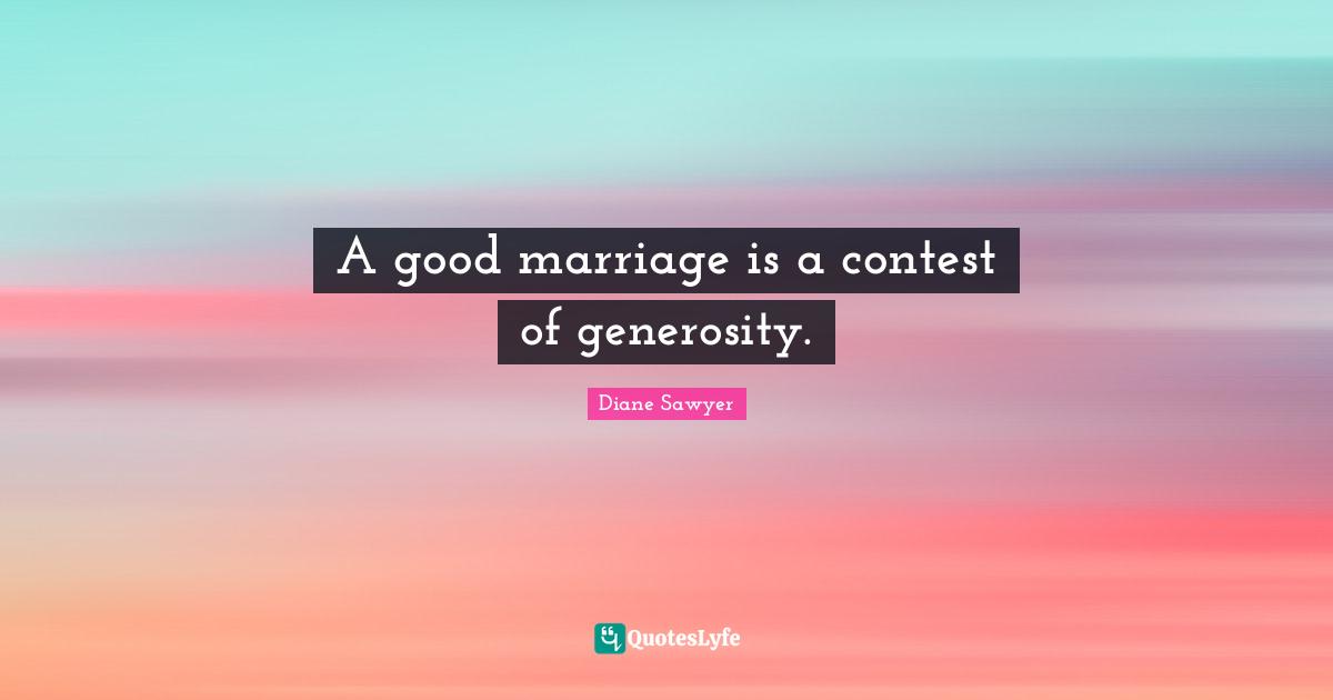 A good marriage is a contest of generosity.