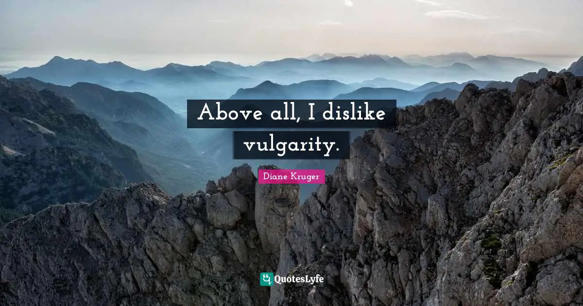 Above all, I dislike vulgarity.