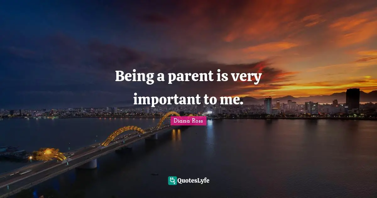 Diana Ross Quotes: "Being a parent is very important to me."