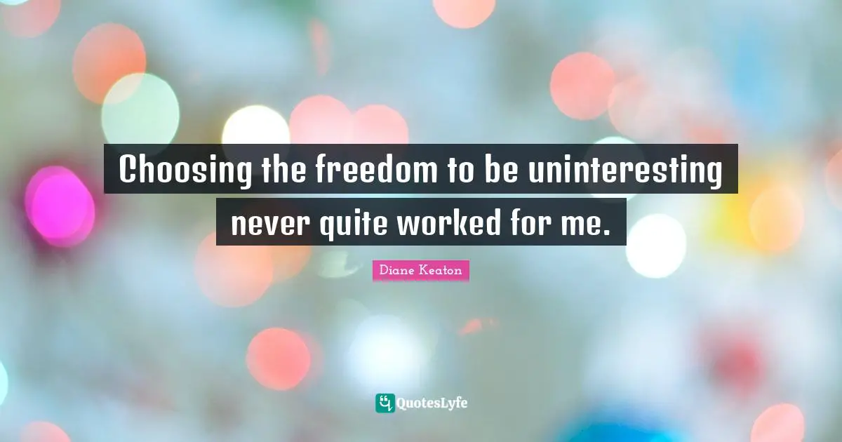 Choosing the freedom to be uninteresting never quite worked for me.