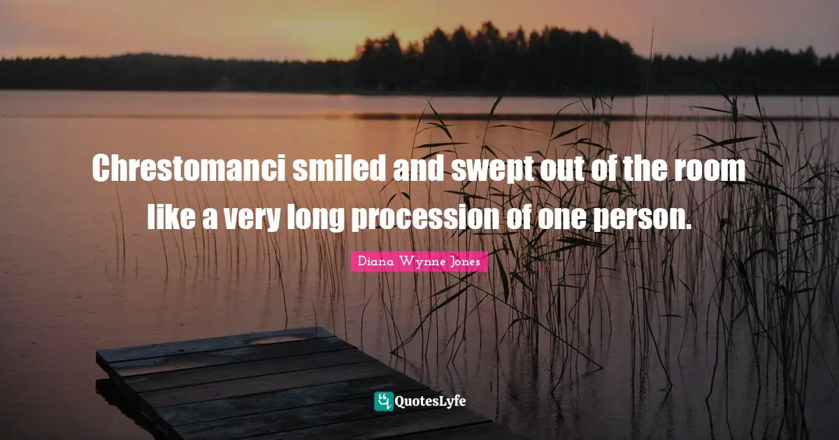 Chrestomanci smiled and swept out of the room like a very long procession of one person.