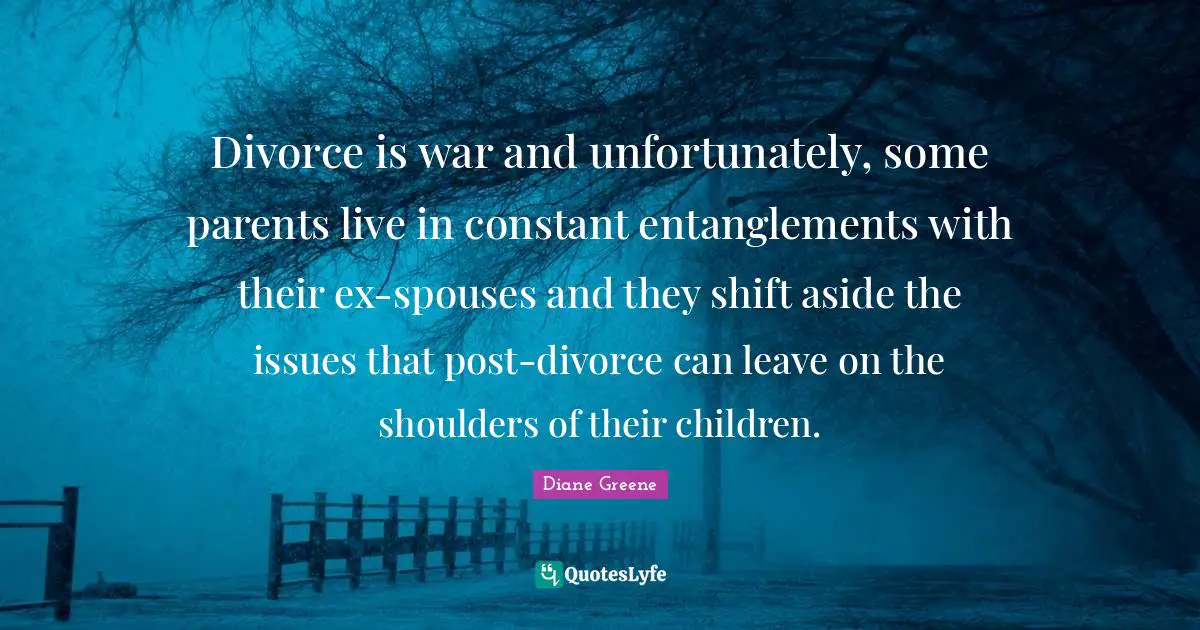 Shoulders Quotes: "Divorce is war and unfortunately, some parents live in constant entanglements with their ex-spouses and they shift aside the issues that post-divorce can leave on the shoulders of their children."