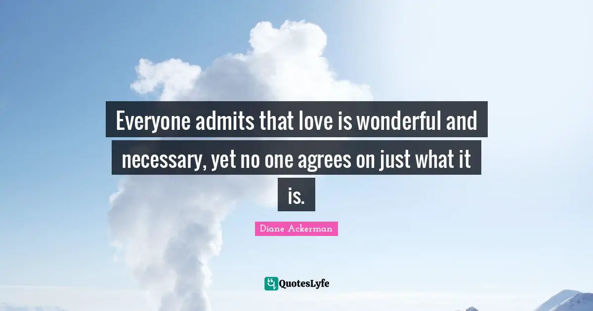 Everyone admits that love is wonderful and necessary, yet no one agrees on just what it is.