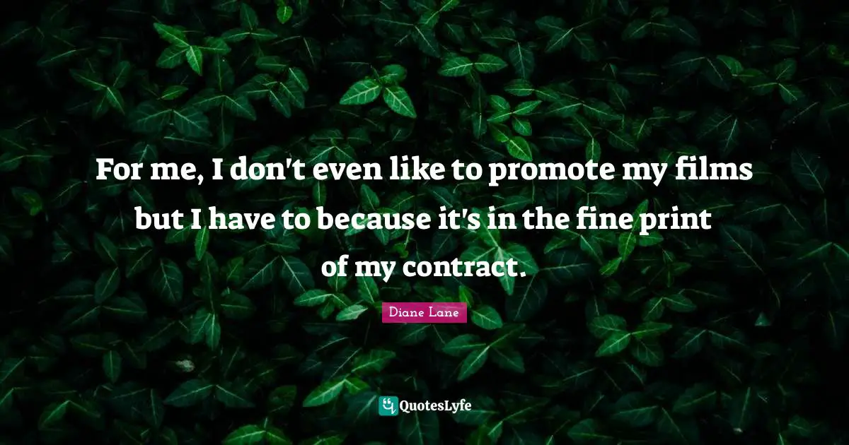 For me, I don't even like to promote my films but I have to because it's in the fine print of my contract.