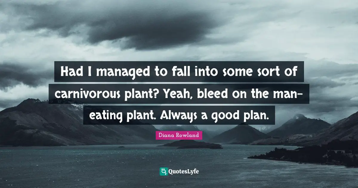 Had I managed to fall into some sort of carnivorous plant? Yeah, bleed on the man-eating plant. Always a good plan.