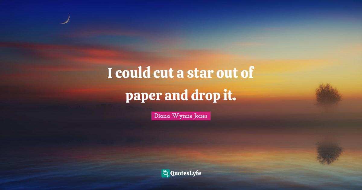 I could cut a star out of paper and drop it.