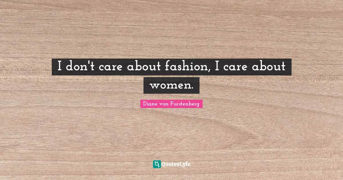 I don't care about fashion, I care about women.