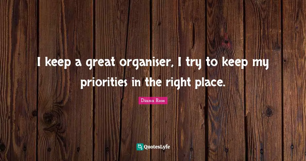 Diana Ross Quotes: "I keep a great organiser, I try to keep my priorities in the right place."