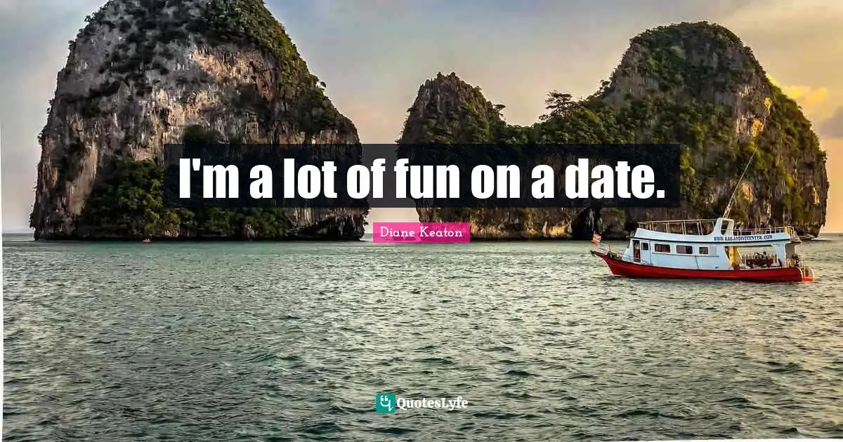 I'm a lot of fun on a date.