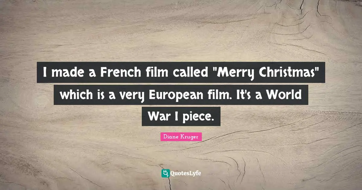 I made a French film called "Merry Christmas" which is a very European film. It's a World War I piece.