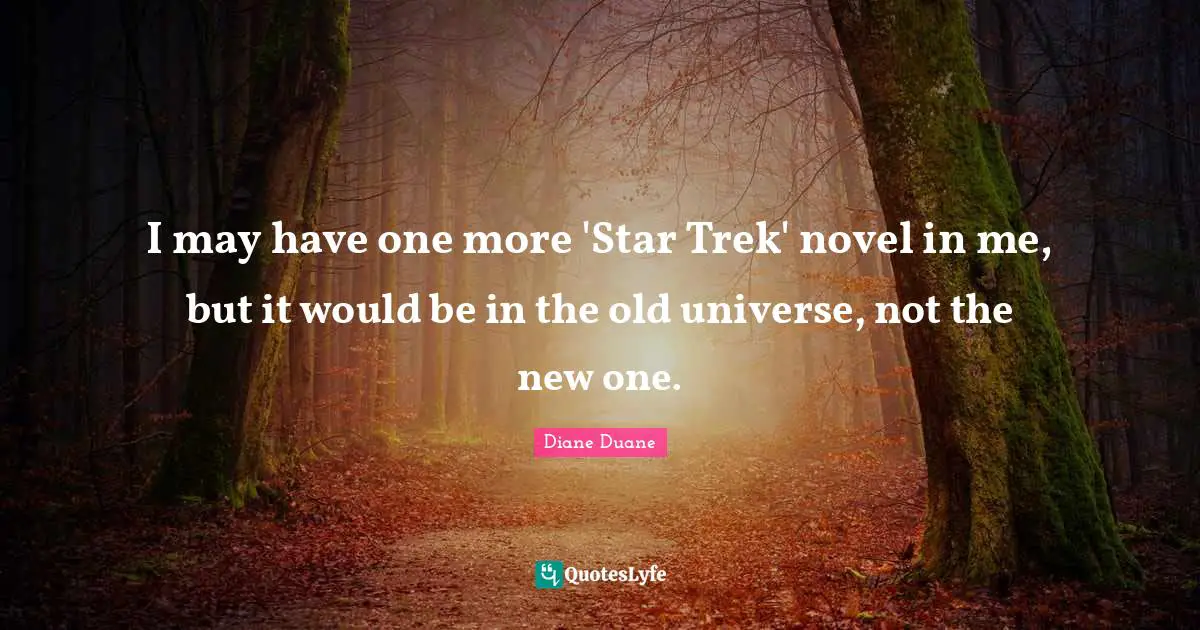 I may have one more 'Star Trek' novel in me, but it would be in the old universe, not the new one.